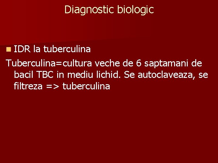 Diagnostic biologic n IDR la tuberculina Tuberculina=cultura veche de 6 saptamani de bacil TBC