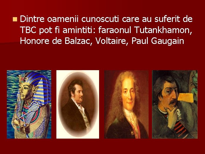 n Dintre oamenii cunoscuti care au suferit de TBC pot fi amintiti: faraonul Tutankhamon,