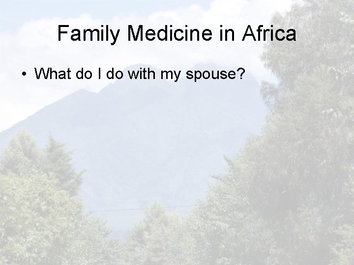 Family Medicine in Africa • What do I do with my spouse? 
