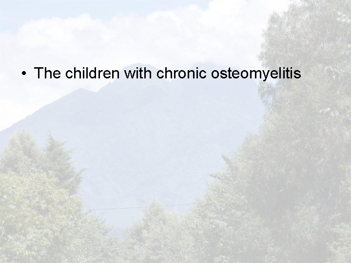  • The children with chronic osteomyelitis 