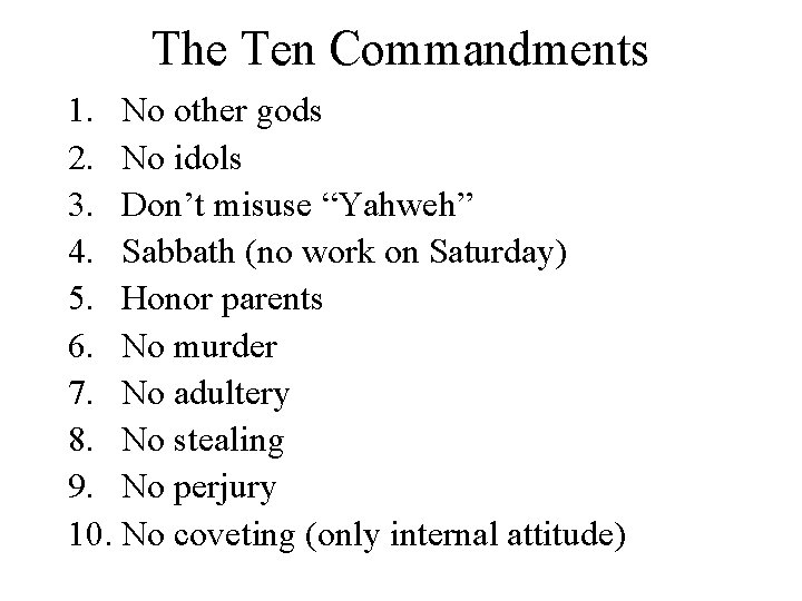 The Ten Commandments 1. No other gods 2. No idols 3. Don’t misuse “Yahweh”
