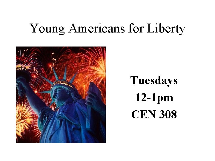 Young Americans for Liberty Tuesdays 12 -1 pm CEN 308 