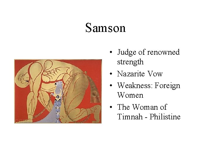 Samson • Judge of renowned strength • Nazarite Vow • Weakness: Foreign Women •