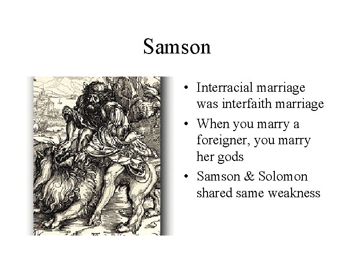 Samson • Interracial marriage was interfaith marriage • When you marry a foreigner, you
