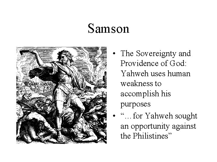 Samson • The Sovereignty and Providence of God: Yahweh uses human weakness to accomplish