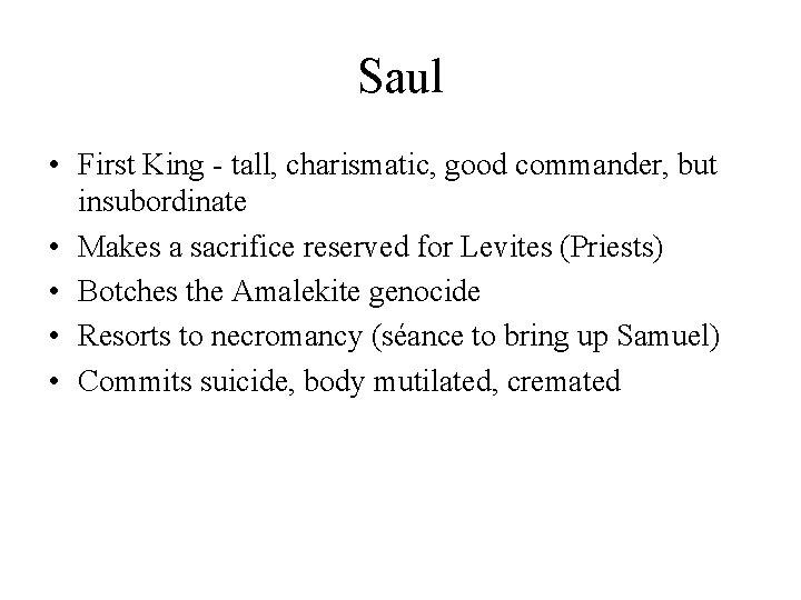 Saul • First King - tall, charismatic, good commander, but insubordinate • Makes a