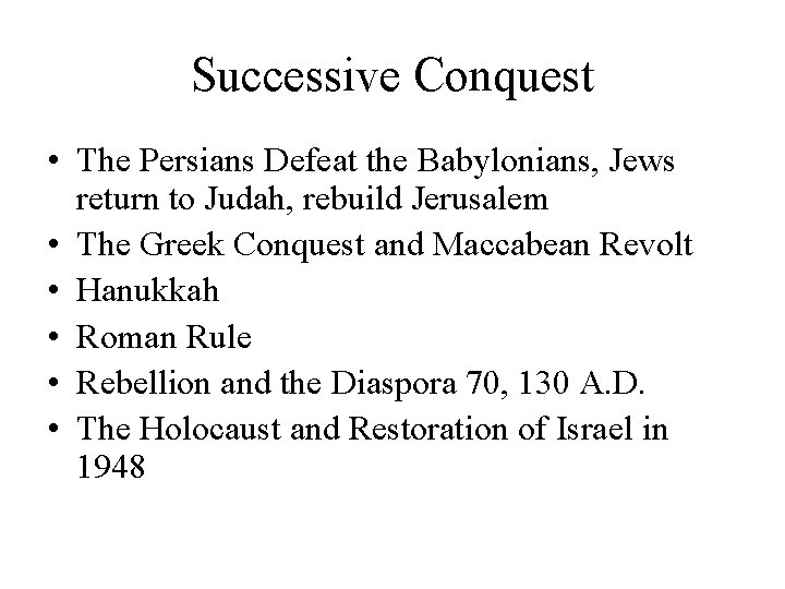 Successive Conquest • The Persians Defeat the Babylonians, Jews return to Judah, rebuild Jerusalem