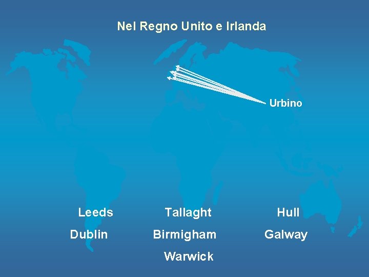 Nel Regno Unito e Irlanda Urbino Leeds Dublin Tallaght Hull Birmigham Galway Warwick 