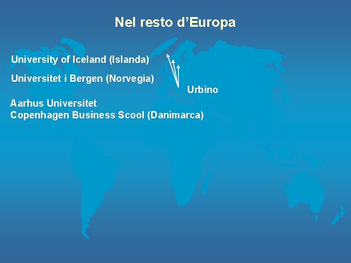 Nel resto d’Europa University of Iceland (Islanda) Universitet i Bergen (Norvegia) Urbino Aarhus Universitet