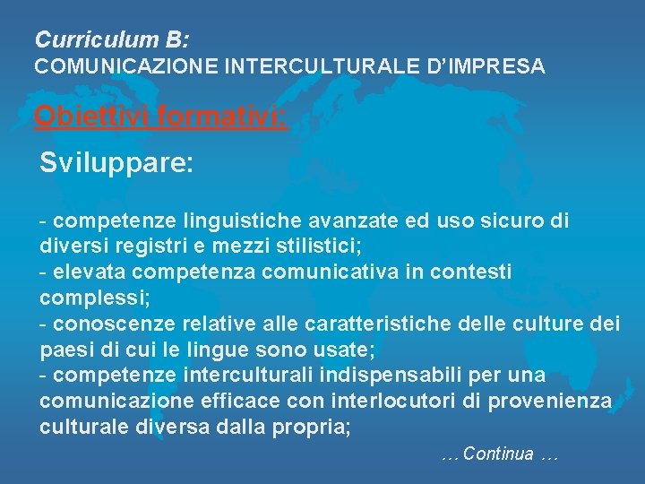 Curriculum B: COMUNICAZIONE INTERCULTURALE D’IMPRESA Obiettivi formativi: Sviluppare: - competenze linguistiche avanzate ed uso