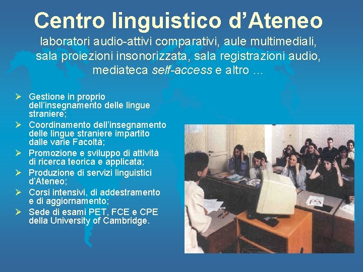 Centro linguistico d’Ateneo laboratori audio-attivi comparativi, aule multimediali, sala proiezioni insonorizzata, sala registrazioni audio,