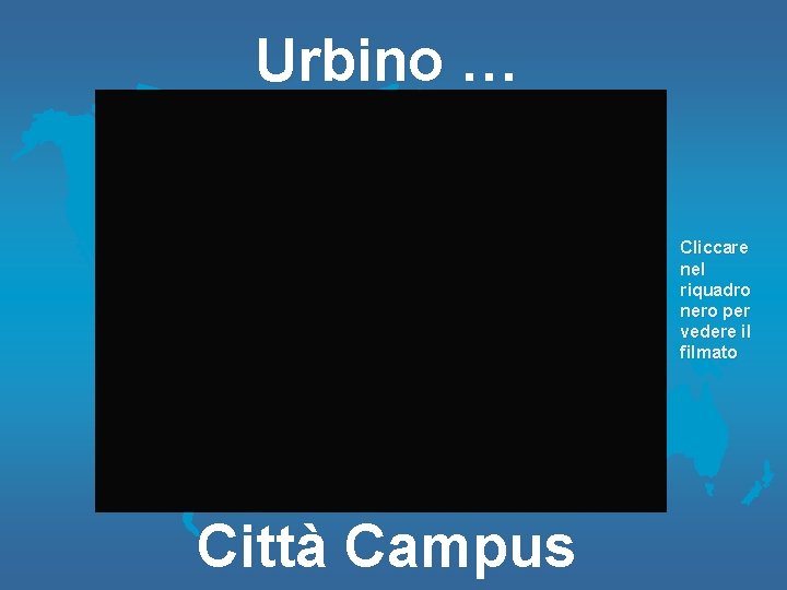 Urbino … Cliccare nel riquadro nero per vedere il filmato Città Campus 