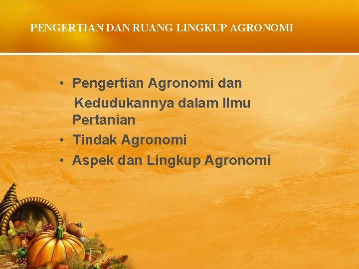 PENGERTIAN DAN RUANG LINGKUP AGRONOMI • Pengertian Agronomi dan Kedudukannya dalam Ilmu Pertanian •