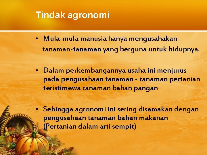 Tindak agronomi • Mula-mula manusia hanya mengusahakan tanaman-tanaman yang berguna untuk hidupnya. • Dalam