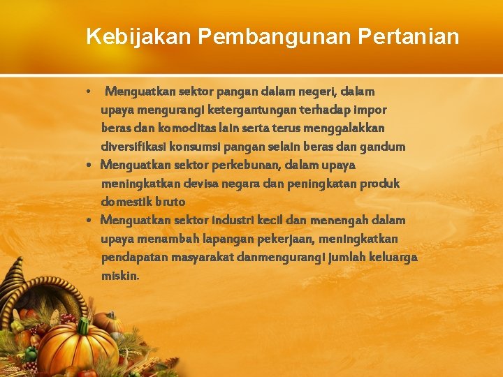 Kebijakan Pembangunan Pertanian • Menguatkan sektor pangan dalam negeri, dalam upaya mengurangi ketergantungan terhadap