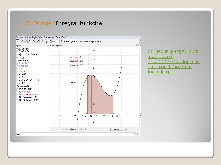 15. Primjer Integral funkcije C: Međužupanijski aktiv matematike 7. 12. 2011Graf funkcije na računaluintegral