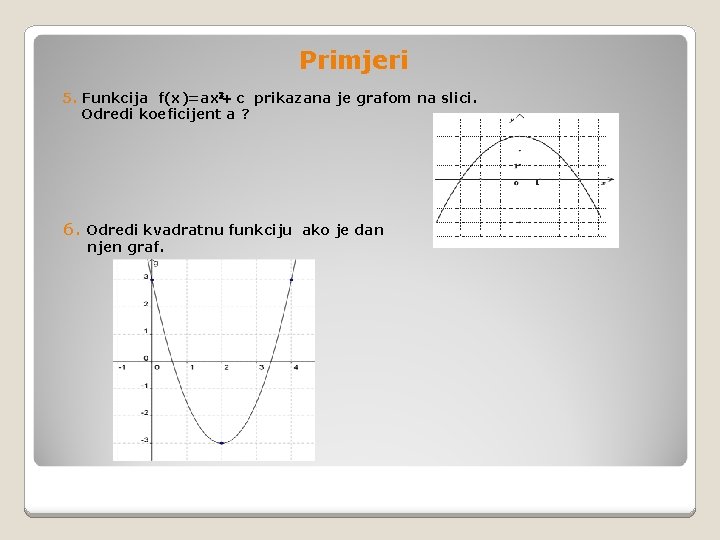 Primjeri 5. Funkcija f(x)=ax 2+ c prikazana je grafom na slici. Odredi koeficijent a