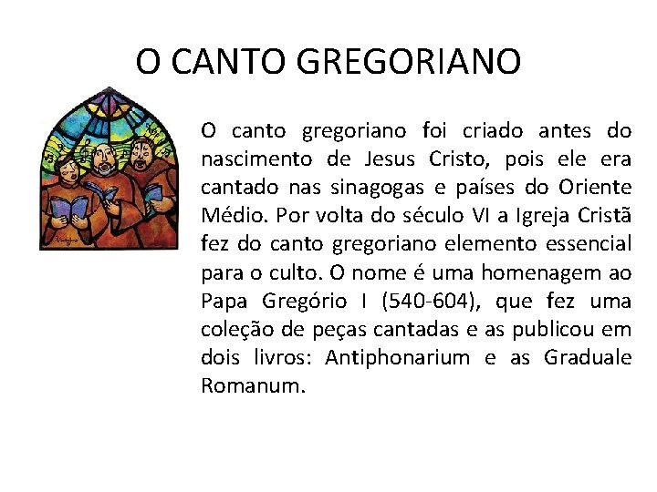 O CANTO GREGORIANO O canto gregoriano foi criado antes do nascimento de Jesus Cristo,