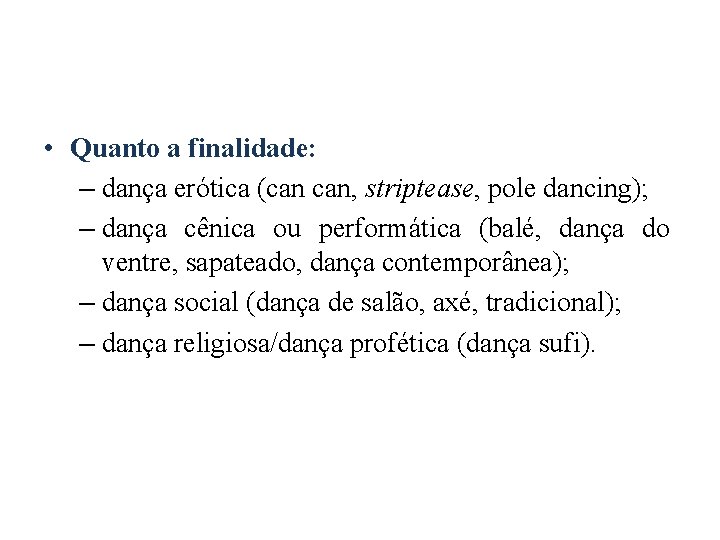  • Quanto a finalidade: – dança erótica (can can, striptease, pole dancing); –