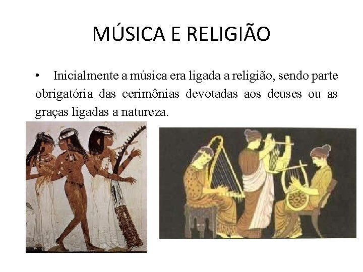 MÚSICA E RELIGIÃO • Inicialmente a música era ligada a religião, sendo parte obrigatória