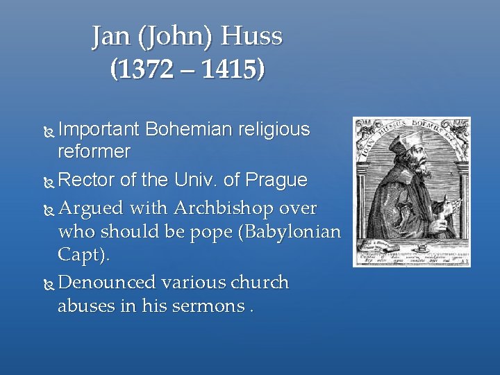 Jan (John) Huss (1372 – 1415) Important Bohemian religious reformer Rector of the Univ.