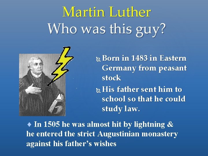 Martin Luther Who was this guy? Born in 1483 in Eastern Germany from peasant