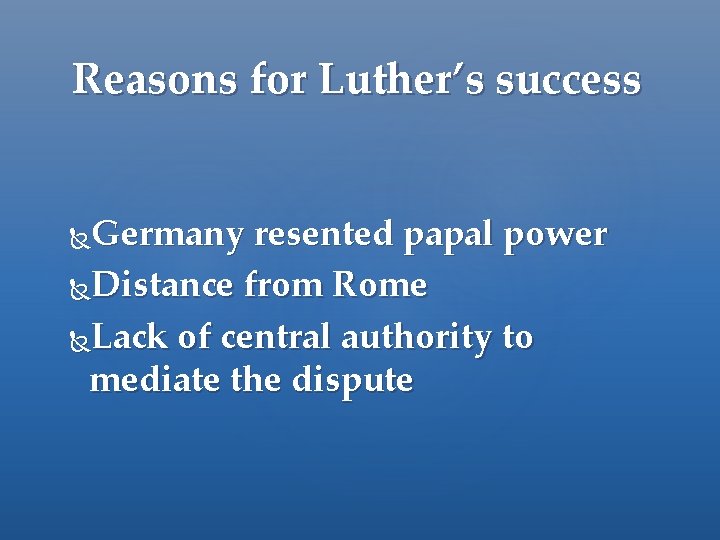 Reasons for Luther’s success Germany resented papal power Distance from Rome Lack of central