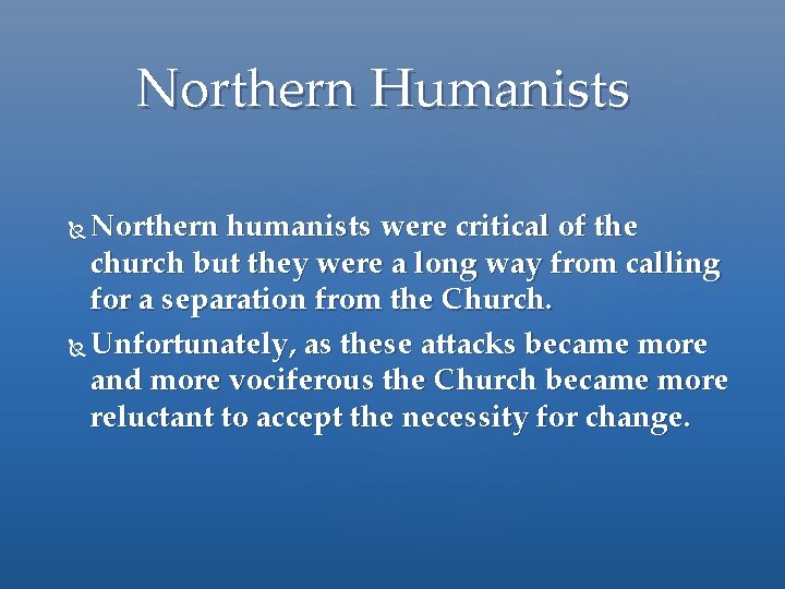 Northern Humanists Northern humanists were critical of the church but they were a long