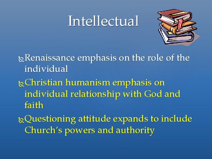 Intellectual Renaissance emphasis on the role of the individual Christian humanism emphasis on individual