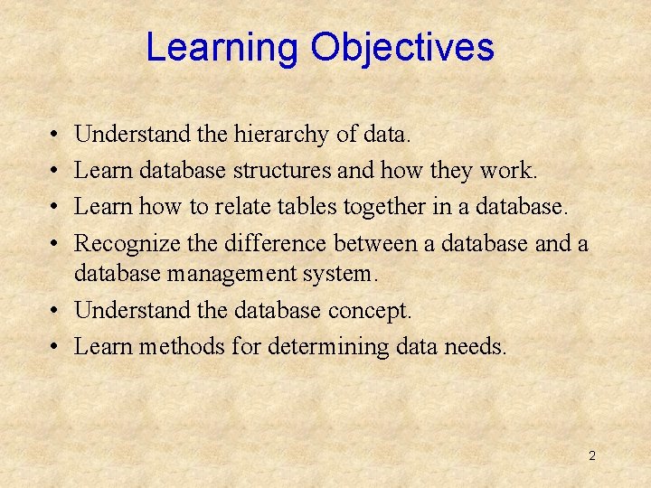 Learning Objectives • • Understand the hierarchy of data. Learn database structures and how