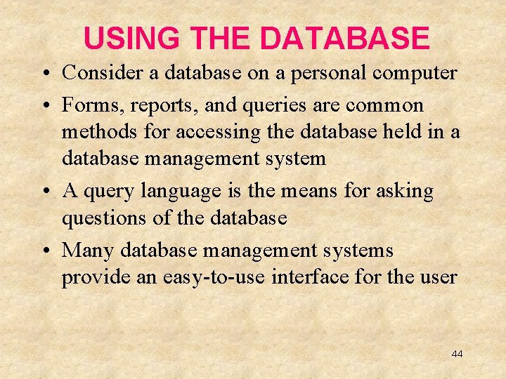 USING THE DATABASE • Consider a database on a personal computer • Forms, reports,