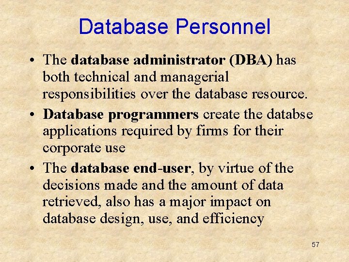 Database Personnel • The database administrator (DBA) has both technical and managerial responsibilities over