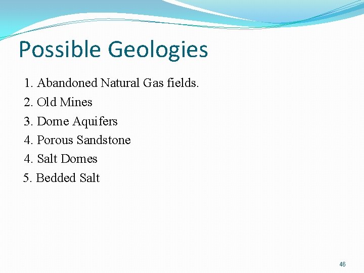 Possible Geologies 1. Abandoned Natural Gas fields. 2. Old Mines 3. Dome Aquifers 4.