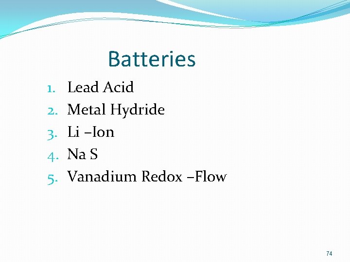 Batteries 1. 2. 3. 4. 5. Lead Acid Metal Hydride Li –Ion Na S