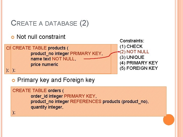 CREATE A DATABASE (2) Not null constraint CREATE TABLE products ( product_no integer PRIMARY