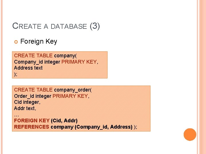 CREATE A DATABASE (3) Foreign Key CREATE TABLE company( Company_id integer PRIMARY KEY, Address