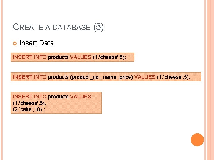 CREATE A DATABASE (5) Insert Data INSERT INTO products VALUES (1, 'cheese', 5); INSERT