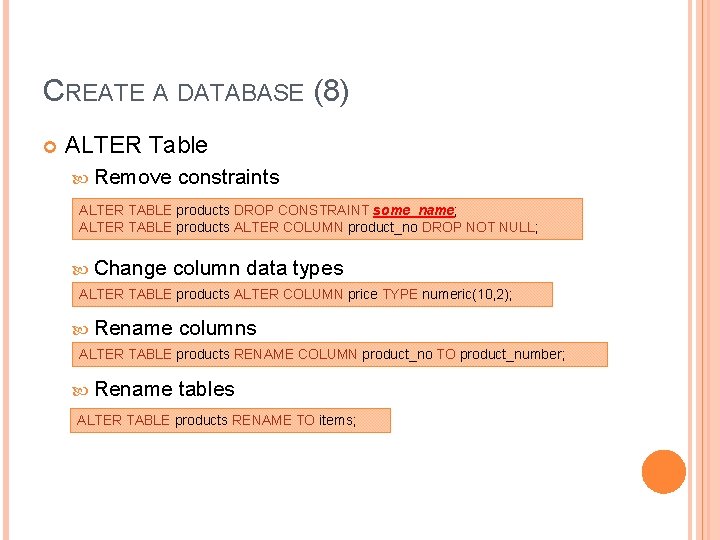 CREATE A DATABASE (8) ALTER Table Remove constraints ALTER TABLE products DROP CONSTRAINT some_name;