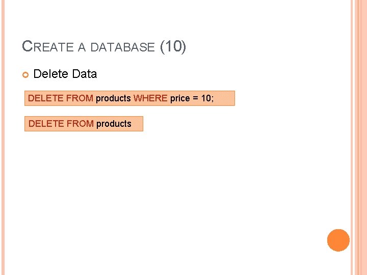 CREATE A DATABASE (10) Delete Data DELETE FROM products WHERE price = 10; DELETE