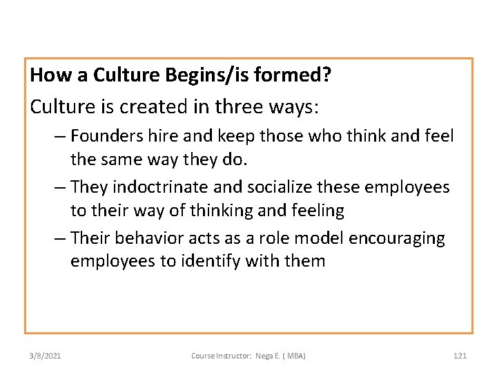 How a Culture Begins/is formed? Culture is created in three ways: – Founders hire