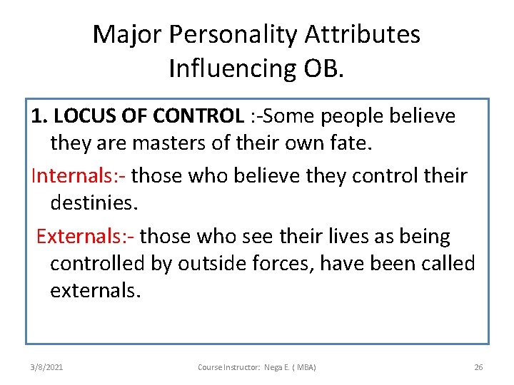 Major Personality Attributes Influencing OB. 1. LOCUS OF CONTROL : -Some people believe they