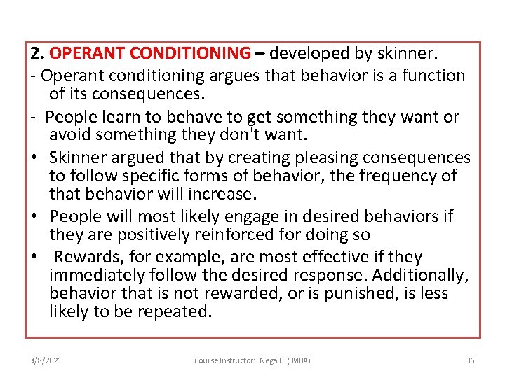 2. OPERANT CONDITIONING – developed by skinner. - Operant conditioning argues that behavior is