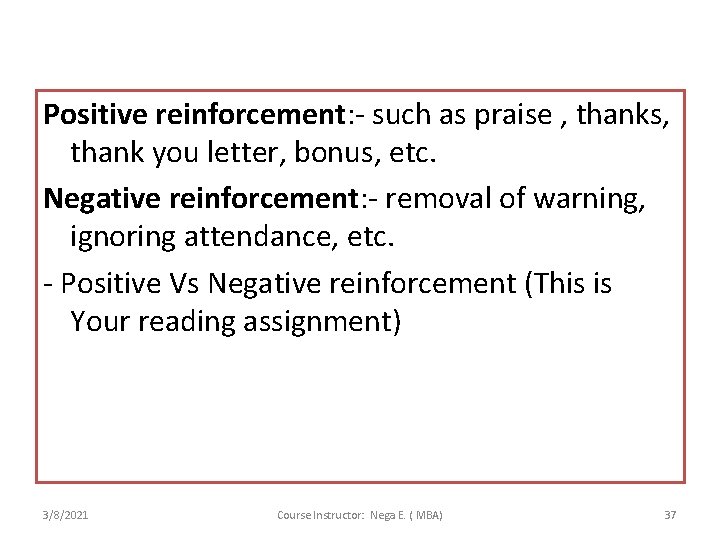 Positive reinforcement: - such as praise , thanks, thank you letter, bonus, etc. Negative