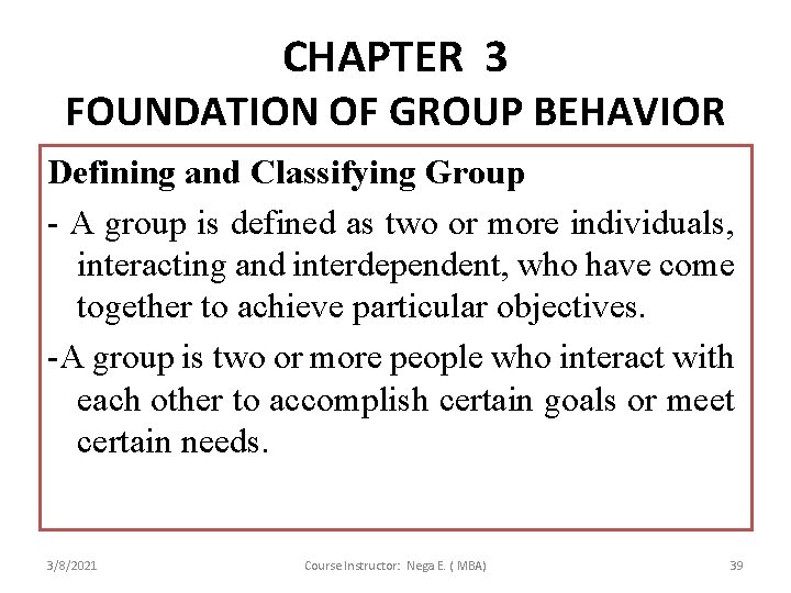 CHAPTER 3 FOUNDATION OF GROUP BEHAVIOR Defining and Classifying Group - A group is