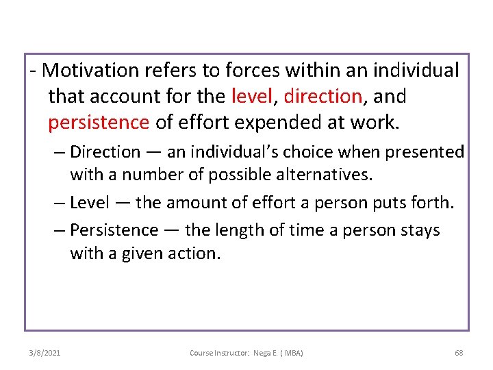 - Motivation refers to forces within an individual that account for the level, direction,