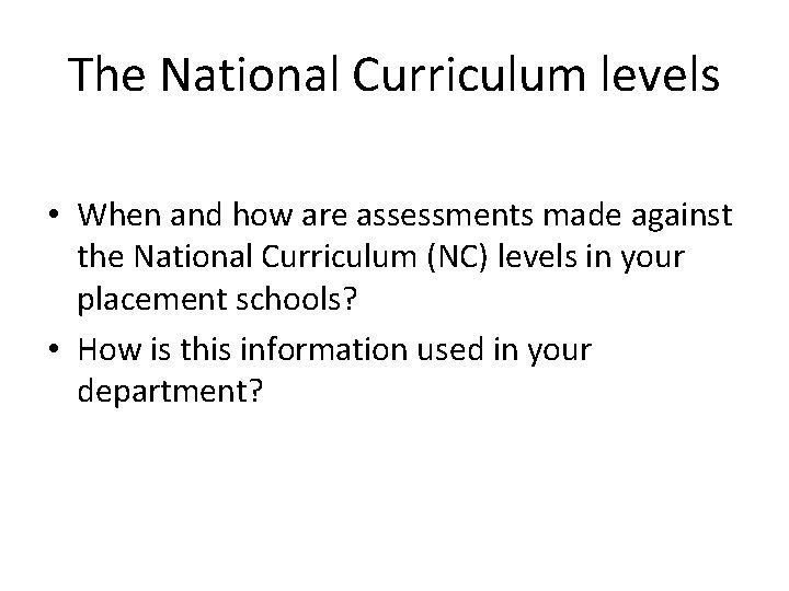 The National Curriculum levels • When and how are assessments made against the National