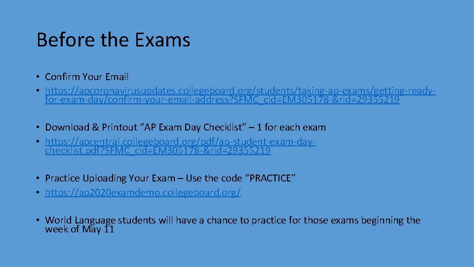 Before the Exams • Confirm Your Email • https: //apcoronavirusupdates. collegeboard. org/students/taking-ap-exams/getting-readyfor-exam-day/confirm-your-email-address? SFMC_cid=EM 305178