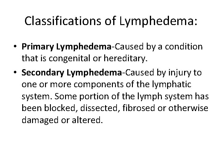 Classifications of Lymphedema: • Primary Lymphedema-Caused by a condition that is congenital or hereditary.