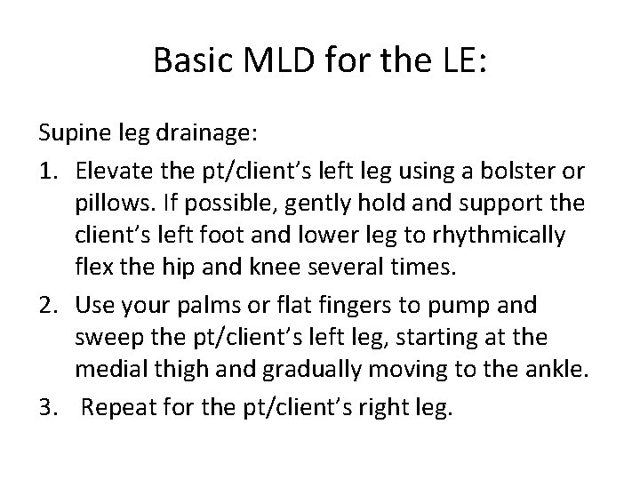 Basic MLD for the LE: Supine leg drainage: 1. Elevate the pt/client’s left leg