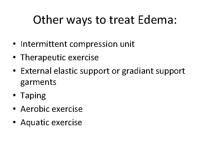 Other ways to treat Edema: • Intermittent compression unit • Therapeutic exercise • External
